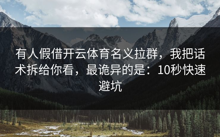 有人假借开云体育名义拉群，我把话术拆给你看，最诡异的是：10秒快速避坑