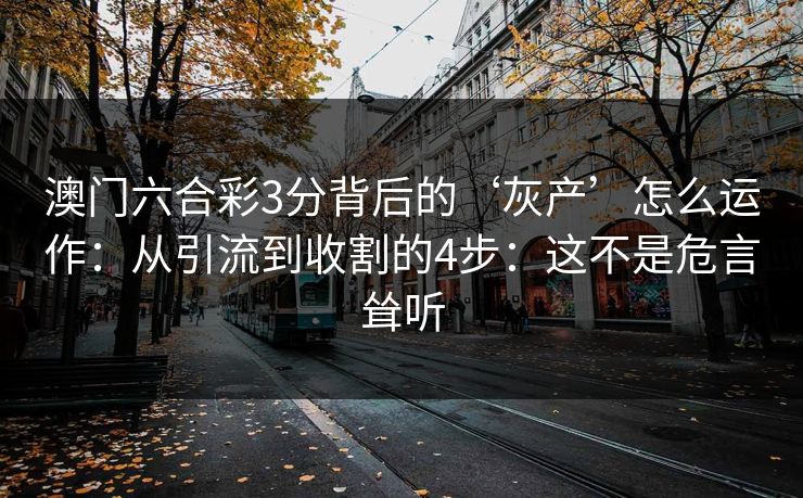 澳门六合彩3分背后的‘灰产’怎么运作：从引流到收割的4步：这不是危言耸听