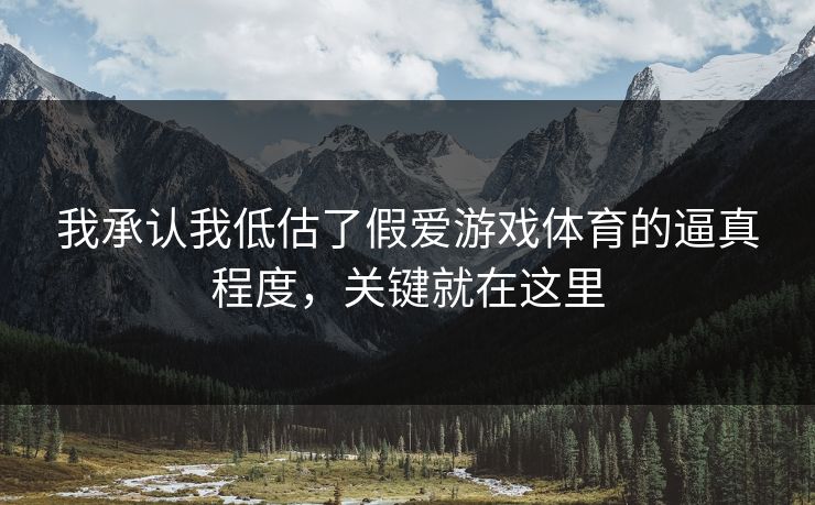 我承认我低估了假爱游戏体育的逼真程度，关键就在这里