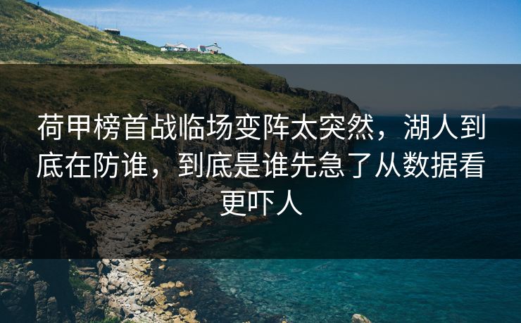 荷甲榜首战临场变阵太突然，湖人到底在防谁，到底是谁先急了从数据看更吓人